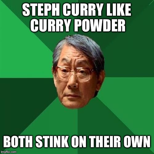 HIgh Expectations Asian Father | STEPH CURRY LIKE CURRY POWDER; BOTH STINK ON THEIR OWN | image tagged in high expectations asian father | made w/ Imgflip meme maker