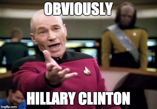 Picard Wtf Meme | OBVIOUSLY HILLARY CLINTON | image tagged in memes,picard wtf | made w/ Imgflip meme maker