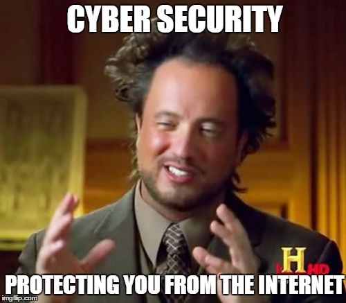 Ancient Aliens Meme | CYBER SECURITY; PROTECTING YOU FROM THE INTERNET | image tagged in memes,ancient aliens | made w/ Imgflip meme maker