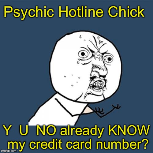 Y U No Meme | Psychic Hotline Chick; Y  U  NO already KNOW my credit card number? | image tagged in memes,y u no | made w/ Imgflip meme maker
