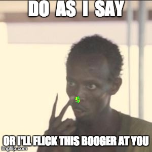 Look At Me Meme | DO  AS  I  SAY; OR I'LL FLICK THIS BOOGER AT YOU | image tagged in memes,look at me | made w/ Imgflip meme maker