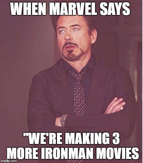 Face You Make Robert Downey Jr Meme | WHEN MARVEL SAYS; ''WE'RE MAKING 3 MORE IRONMAN MOVIES | image tagged in memes,face you make robert downey jr | made w/ Imgflip meme maker