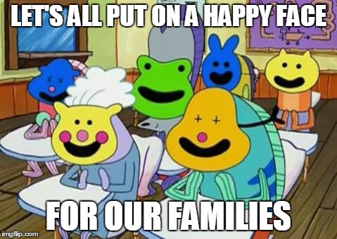 Happy Face | LET'S ALL PUT ON A HAPPY FACE; FOR OUR FAMILIES | image tagged in me_irl | made w/ Imgflip meme maker