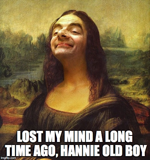 LOST MY MIND A LONG TIME AGO, HANNIE OLD BOY | made w/ Imgflip meme maker