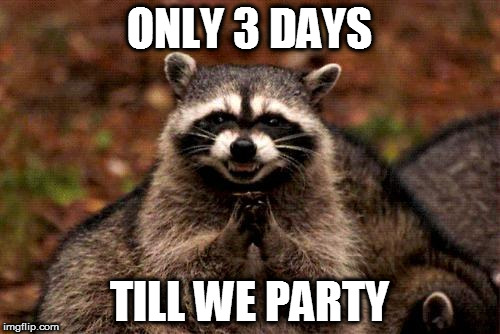Evil Plotting Raccoon | ONLY 3 DAYS; TILL WE PARTY | image tagged in memes,evil plotting raccoon | made w/ Imgflip meme maker