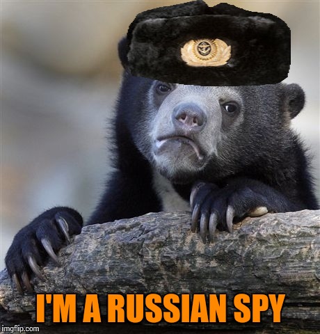 Confession Bear Meme | I'M A RUSSIAN SPY | image tagged in memes,confession bear | made w/ Imgflip meme maker