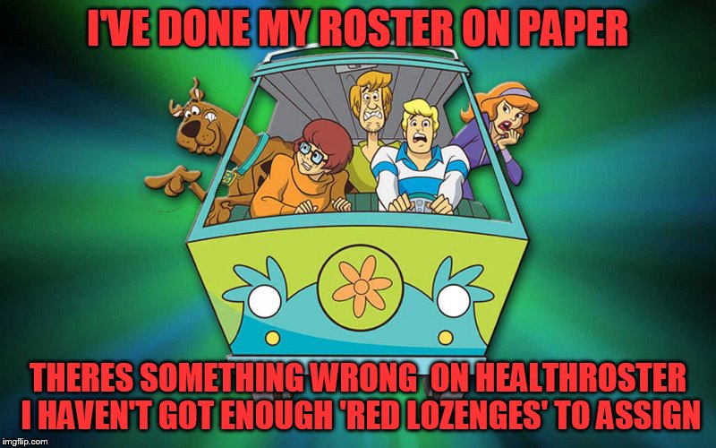 ScoobyDooGang | I'VE DONE MY ROSTER ON PAPER; THERES SOMETHING WRONG  ON HEALTHROSTER I HAVEN'T GOT ENOUGH 'RED LOZENGES' TO ASSIGN | image tagged in scoobydoogang | made w/ Imgflip meme maker