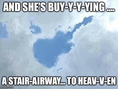 I found my air guitar! |  AND SHE'S BUY-Y-Y-YING .... A STAIR-AIRWAY... TO HEAV-V-EN | image tagged in i found my air guitar | made w/ Imgflip meme maker