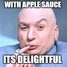 WITH APPLE SAUCE ITS DELIGHTFUL | made w/ Imgflip meme maker