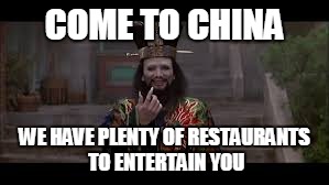 Big Trouble | COME TO CHINA WE HAVE PLENTY OF RESTAURANTS TO ENTERTAIN YOU | image tagged in big trouble | made w/ Imgflip meme maker