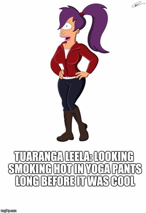 Leela is one lady who has the confidence to always be rocking her yoga pants! I have a big crush on her <3  | TUARANGA LEELA: LOOKING SMOKING HOT IN YOGA PANTS LONG BEFORE IT WAS COOL | image tagged in futurama,leela,futurama leela,yoga pants week,yoga pants | made w/ Imgflip meme maker