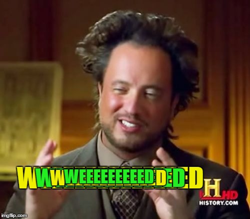 Ancient Aliens Meme | WEEEEEEEEEEEED; WEEEEEEEEEEEEED; WEEEEEEEEEEED; WEEEEEEEEED | image tagged in memes,ancient aliens,weed,smoke weed everyday,420,blazien | made w/ Imgflip meme maker