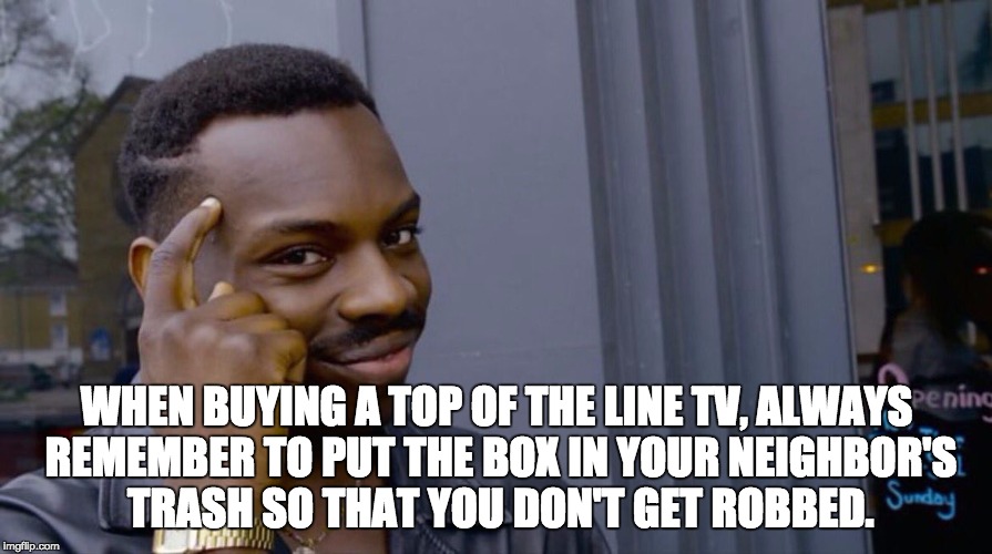 Roll Safe Think About It Meme | WHEN BUYING A TOP OF THE LINE TV, ALWAYS REMEMBER TO PUT THE BOX IN YOUR NEIGHBOR'S TRASH SO THAT YOU DON'T GET ROBBED. | image tagged in smart eddie murphy | made w/ Imgflip meme maker