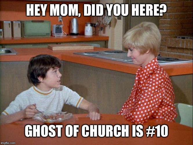 I remember when we both just wanted to make the top 100.  | HEY MOM, DID YOU HERE? GHOST OF CHURCH IS #10 | image tagged in ghostofchurch,coolermommy,top 10 | made w/ Imgflip meme maker