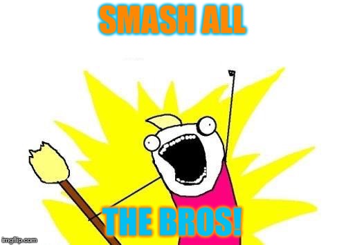 Super Smash Bros in a nutshell | SMASH ALL; THE BROS! | image tagged in memes,x all the y,super smash bros | made w/ Imgflip meme maker