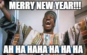 merry new year ningie murphy  | MERRY NEW YEAR!!! AH HA HAHA HA HA HA | image tagged in merry new year ningie murphy | made w/ Imgflip meme maker
