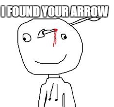 arrow stick man | I FOUND YOUR ARROW | image tagged in arrow stick man | made w/ Imgflip meme maker