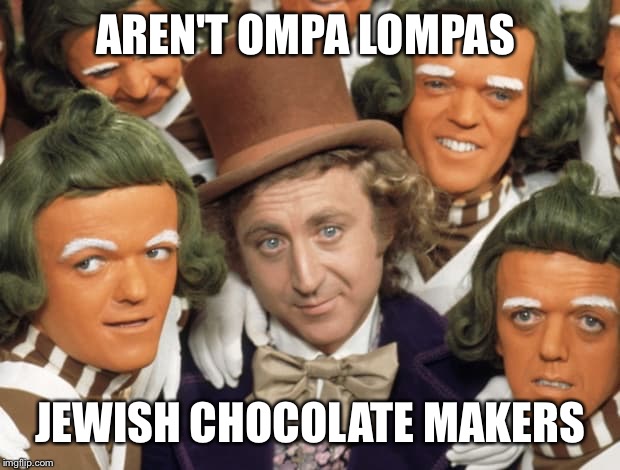 AREN'T OMPA LOMPAS JEWISH CHOCOLATE MAKERS | made w/ Imgflip meme maker