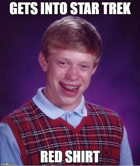 Bad Luck Brian | GETS INTO STAR TREK; RED SHIRT | image tagged in memes,bad luck brian | made w/ Imgflip meme maker