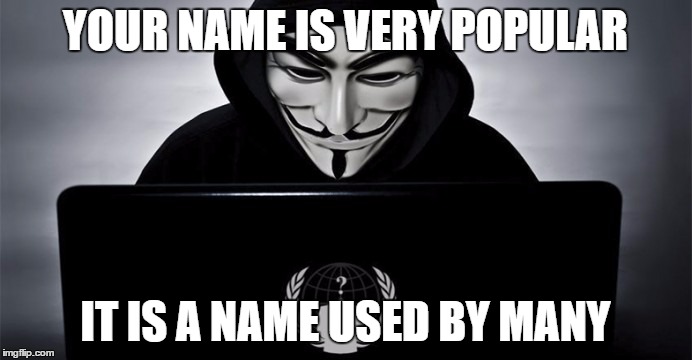 YOUR NAME IS VERY POPULAR IT IS A NAME USED BY MANY | made w/ Imgflip meme maker