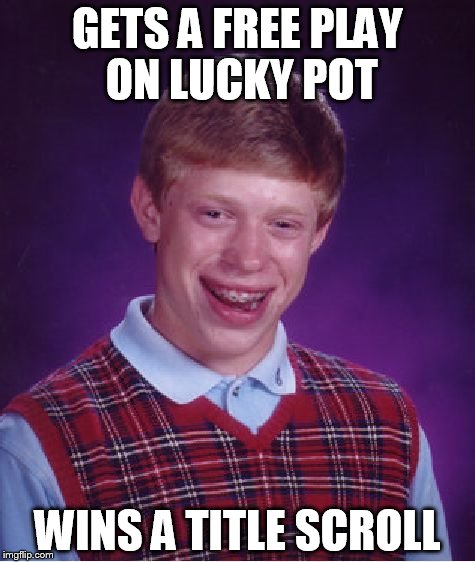 Bad Luck Brian Meme | GETS A FREE PLAY ON LUCKY POT; WINS A TITLE SCROLL | image tagged in memes,bad luck brian | made w/ Imgflip meme maker