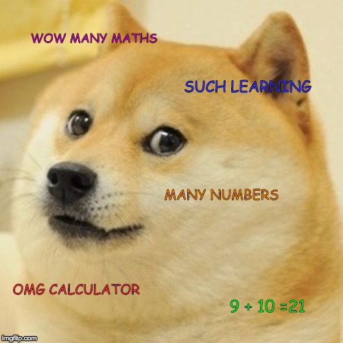 Doge | WOW MANY MATHS; SUCH LEARNING; MANY NUMBERS; OMG CALCULATOR; 9 + 10 =21 | image tagged in memes,doge | made w/ Imgflip meme maker