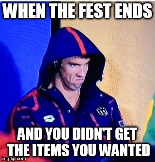 Michael Phelps Death Stare Meme | WHEN THE FEST ENDS; AND YOU DIDN'T GET THE ITEMS YOU WANTED | image tagged in memes,michael phelps death stare | made w/ Imgflip meme maker