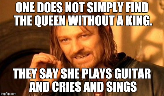 One Does Not Simply IV - Now on cassette and 8-track! | ONE DOES NOT SIMPLY FIND THE QUEEN WITHOUT A KING. THEY SAY SHE PLAYS GUITAR AND CRIES AND SINGS | image tagged in memes,one does not simply,led zeppelin | made w/ Imgflip meme maker