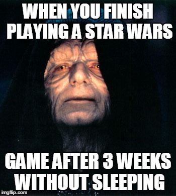 Playing for 3 weeks | WHEN YOU FINISH PLAYING A STAR WARS; GAME AFTER 3 WEEKS WITHOUT SLEEPING | image tagged in star wars games | made w/ Imgflip meme maker