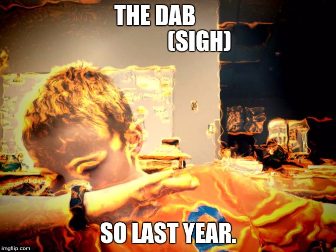 THE DAB                   
(SIGH); SO LAST YEAR. | image tagged in funny,meme | made w/ Imgflip meme maker