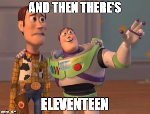 X, X Everywhere Meme | AND THEN THERE'S ELEVENTEEN | image tagged in memes,x x everywhere | made w/ Imgflip meme maker