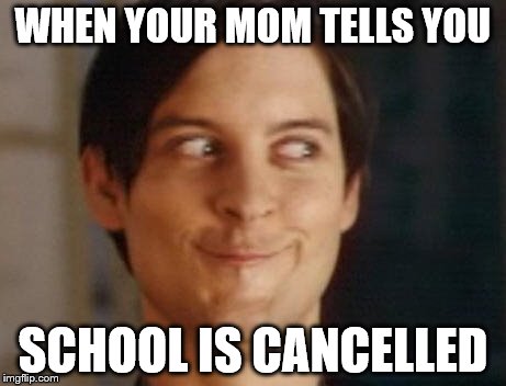 Spiderman Peter Parker | WHEN YOUR MOM TELLS YOU; SCHOOL IS CANCELLED | image tagged in memes,spiderman peter parker | made w/ Imgflip meme maker