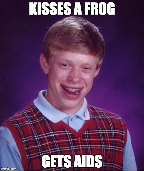 Bad Luck Brian | KISSES A FROG; GETS AIDS | image tagged in memes,bad luck brian | made w/ Imgflip meme maker