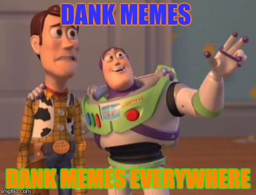 X, X Everywhere Meme |  DANK MEMES; DANK MEMES EVERYWHERE | image tagged in memes,x x everywhere | made w/ Imgflip meme maker