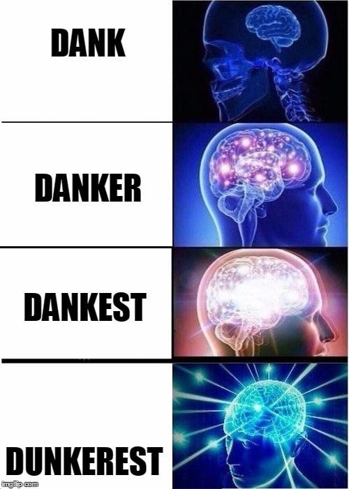 Expanding Brain | DANK; DANKER; DANKEST; DUNKEREST | image tagged in expanding brain | made w/ Imgflip meme maker