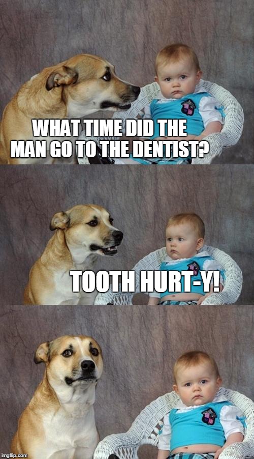 Dad Joke Dog |  WHAT TIME DID THE MAN GO TO THE DENTIST? TOOTH HURT-Y! | image tagged in memes,dad joke dog | made w/ Imgflip meme maker