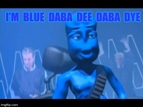 I'm Blue |  I'M  BLUE  DABA  DEE  DABA  DYE | image tagged in blue lives matter | made w/ Imgflip meme maker
