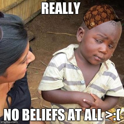 Third World Skeptical Kid Meme | REALLY; NO BELIEFS AT ALL >:( | image tagged in memes,third world skeptical kid,scumbag | made w/ Imgflip meme maker