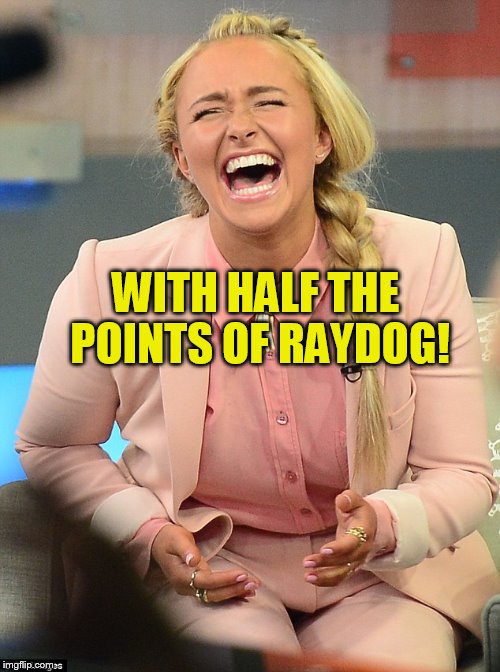 WITH HALF THE POINTS OF RAYDOG! | made w/ Imgflip meme maker