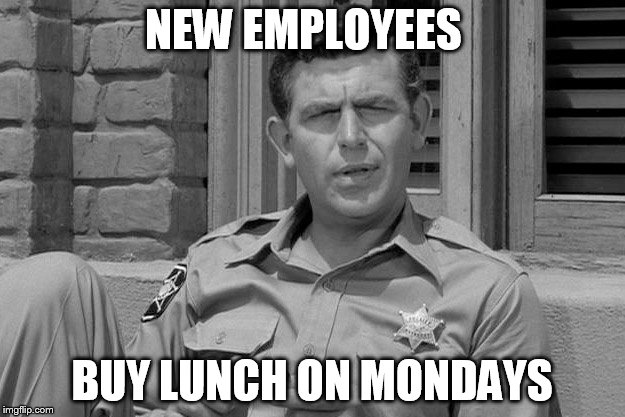 Andy Griffith trump  | NEW EMPLOYEES; BUY LUNCH ON MONDAYS | image tagged in andy griffith trump | made w/ Imgflip meme maker