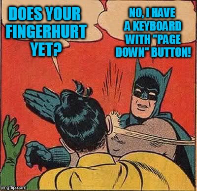 Batman Slapping Robin Meme | DOES YOUR FINGERHURT YET? NO, I HAVE A KEYBOARD WITH "PAGE DOWN" BUTTON! | image tagged in memes,batman slapping robin | made w/ Imgflip meme maker