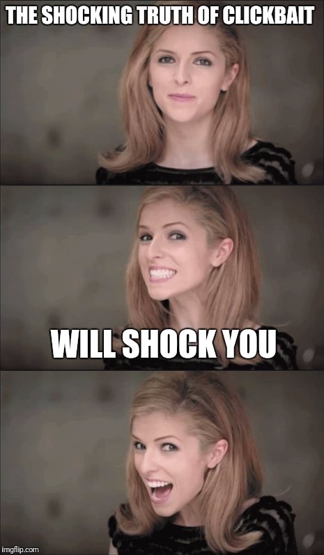 Get Ready For A Shocking Experience! | THE SHOCKING TRUTH OF CLICKBAIT; WILL SHOCK YOU | image tagged in memes,bad pun anna kendrick,funny | made w/ Imgflip meme maker