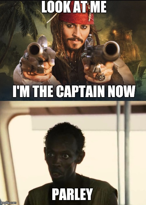 The New Captain Has Arrived! | LOOK AT ME; I'M THE CAPTAIN NOW; PARLEY | image tagged in funny,memes,jack sparrow,captain phillips - i'm the captain now,i'm the captain now | made w/ Imgflip meme maker