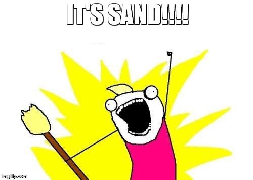 X All The Y Meme | IT'S SAND!!!! | image tagged in memes,x all the y | made w/ Imgflip meme maker