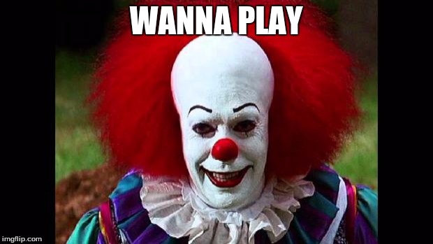 I Love Clowns | WANNA PLAY | image tagged in i love clowns | made w/ Imgflip meme maker