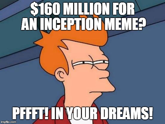 Futurama Fry Meme | $160 MILLION FOR AN INCEPTION MEME? PFFFT! IN YOUR DREAMS! | image tagged in memes,futurama fry | made w/ Imgflip meme maker