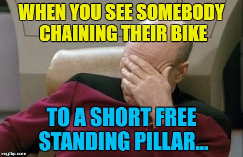 Just lift and steal... :) | WHEN YOU SEE SOMEBODY CHAINING THEIR BIKE; TO A SHORT FREE STANDING PILLAR... | image tagged in memes,captain picard facepalm,crime,bikes,stupidity | made w/ Imgflip meme maker