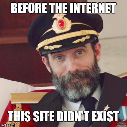 Captain Obvious | BEFORE THE INTERNET; THIS SITE DIDN'T EXIST | image tagged in captain obvious | made w/ Imgflip meme maker