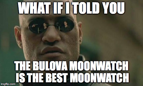 Matrix Morpheus Meme | WHAT IF I TOLD YOU; THE BULOVA MOONWATCH IS THE BEST MOONWATCH | image tagged in memes,matrix morpheus | made w/ Imgflip meme maker