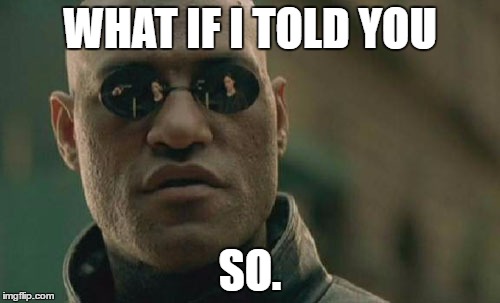 Then what | WHAT IF I TOLD YOU; SO. | image tagged in memes,matrix morpheus,what if i told you | made w/ Imgflip meme maker